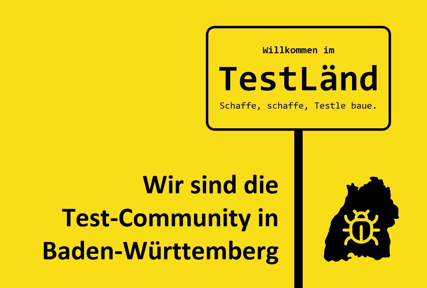 Gelbes Ortsschild mit der Aufschrift „Willkommen im TestLänd. Schaffe, schaffe, Testle baue.“, darunter der Satz „Wir sind die Test-Community in Baden-Württemberg“ und das Logo: ein gelber Käfer auf den schwarzen Umrissen von Baden-Württemberg.